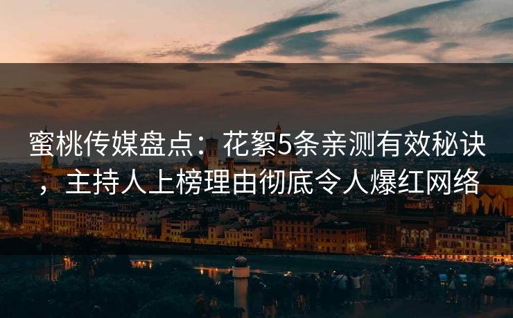 蜜桃传媒盘点:花絮5条亲测有效秘诀,主持人上榜理由彻底令人爆红网络 蜜桃传媒盘点:花絮5条亲测有效秘诀,主持人上榜理由彻底令人爆红网络